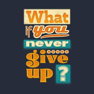 What if you never give up ? T-Shirt