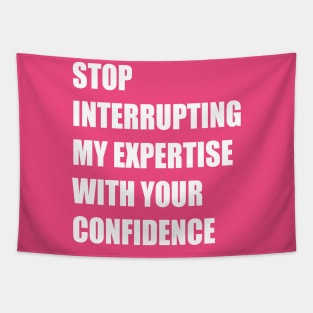 Stop Interrupting My Expertise With Your Confidence Quote Tapestry