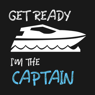 GET READY, I'M THE CAPTAIN T-Shirt