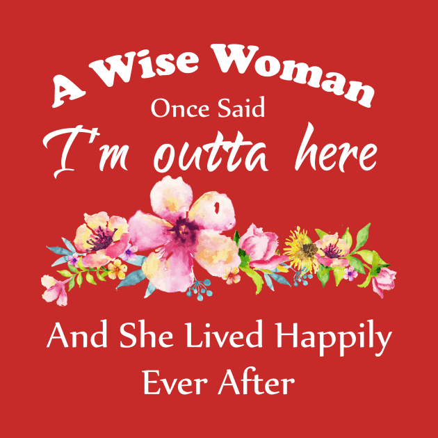 A Wise Woman Once Said "I'm outta here and She Lived Happily Ever Afte by Elitawesome