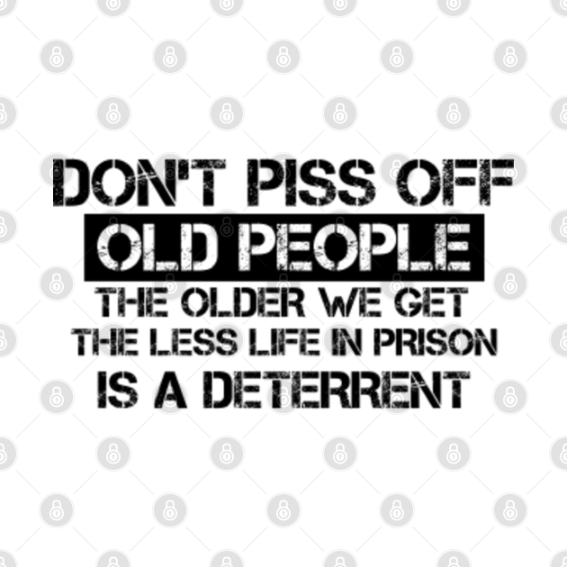 the older i get the less life in prison is a deterrent t shirt