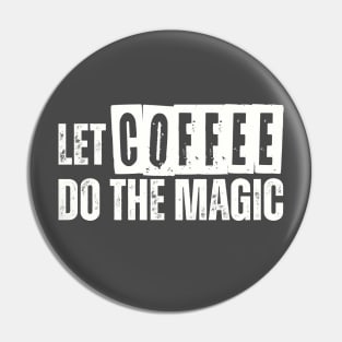 LET COFFEE DO THE MAGIC Pin
