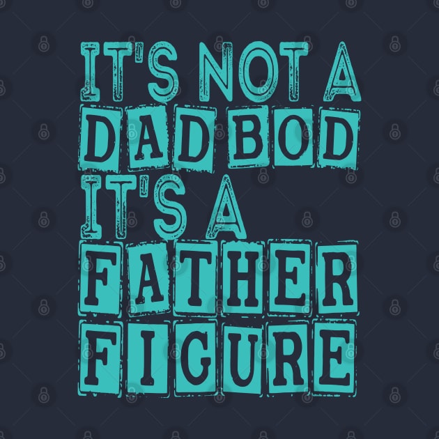 It's Not A Dad Bod It's A Father Figure by Top Art