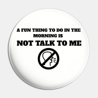 A Fun Thing To Do In The Morning Is Not Talk To Me Pin