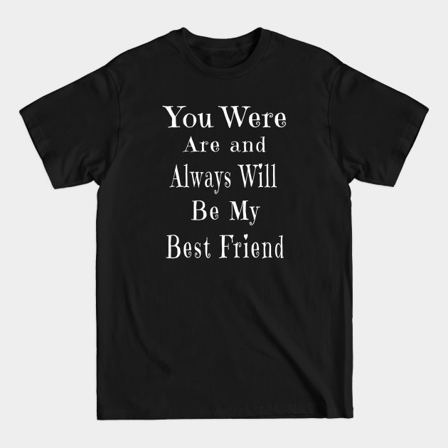 Disover You Were Are and Always Will Be My Best Friend - Best Friend - T-Shirt