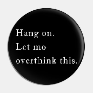 Hang on Let me overthink this Pin