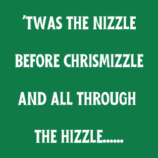 twas the nizzle before chrismizzle and all through the hizzle T-Shirt