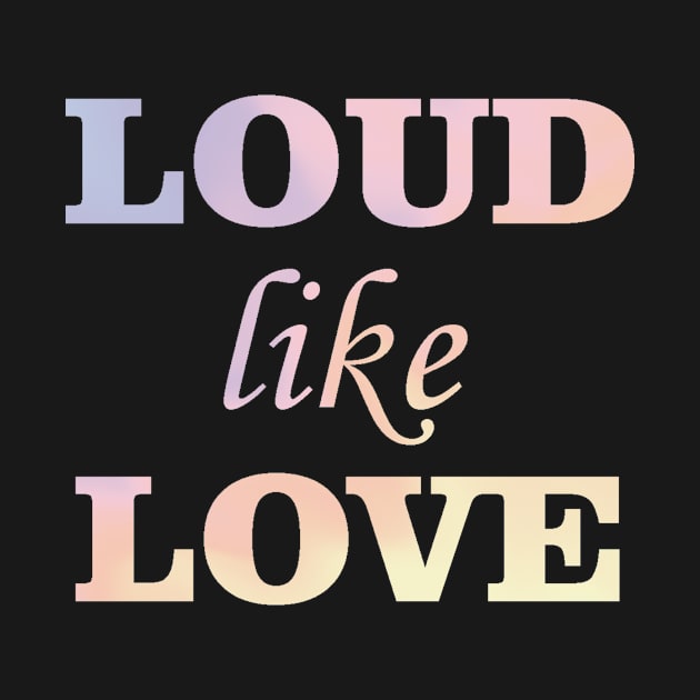 Loud like love by ElisDesigns