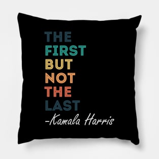 The First But Not The Last Kamala Harris Pillow