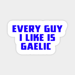 Every Guy I Like Is Gaelic Magnet