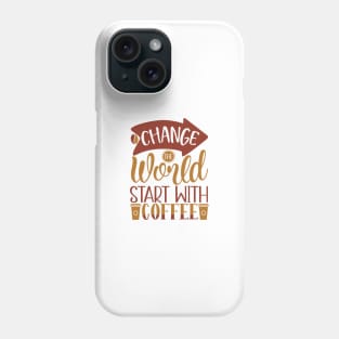 Change The World Start With Coffee Phone Case