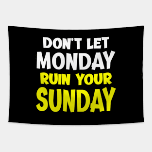 Don't Let Monday Ruin Your Sunday - Bright Tapestry