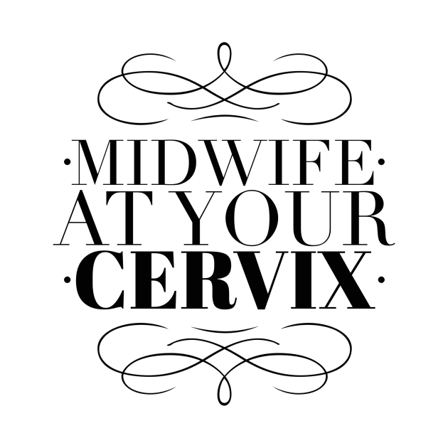 Midwife at Your Cervix - Birthworkers FTW (black print) by We Love Pop Culture