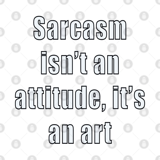 funny sassy sarcastic sarcasm saying phrase gift for men and women. Sarcasm isn’t an attitude, it’s an art by Artonmytee