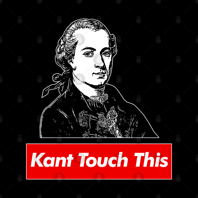 Immanuel Kant // Kant Touch This - Humorous Philosophy Design by DankFutura