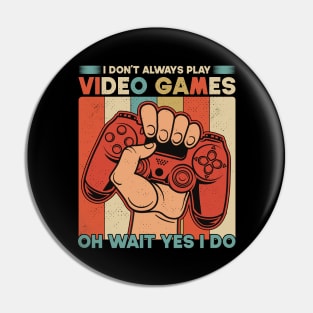 I Don't Always Play Video Games Oh Wait Yes I Do Funny Gift For Gamers Pin