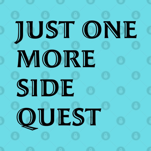 Just One More Side Quest - Gaming Quote Black Font by LozzieElizaDesigns