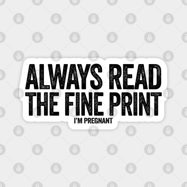 Always read the fine print i'm pregnant Magnet by Tshirtiz