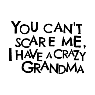 You Cant Scare Me, I Have A Crazy Grandma T-Shirt