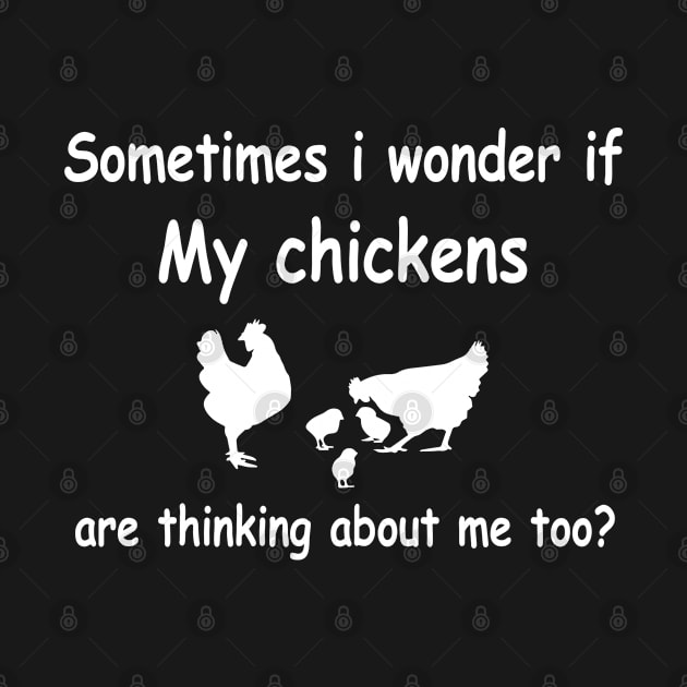 Sometimes I Wonder If My Chickens Are Thinkings About Me Too by besttee