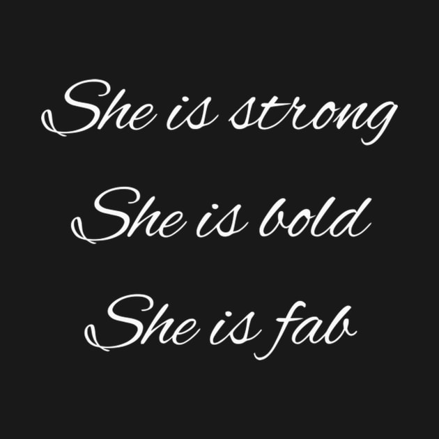 She Is Strong She Is Bold She Is Fab by SnugFarm