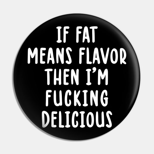 If Fat Means Flavor Then I'm Fucking Delicious Pin by TIHONA