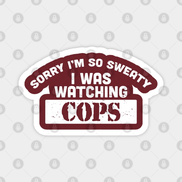 SORRY I WAS WATCHING COPS Magnet by garnkay