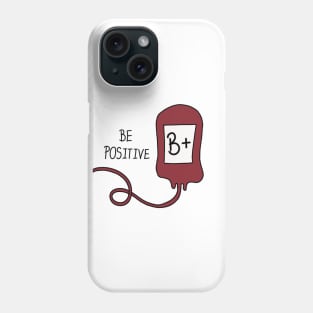 Be Positive Blood Bag ( B+ ) Phone Case