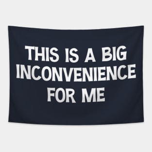 This Is A Big Inconvenience For Me Funny Sarcastic Quote Tapestry