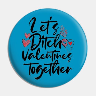 Let is ditch Valentines together Valentine Day Pin