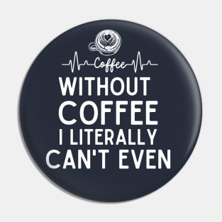 Without Coffee I Literally Can't Even - Humorous Coffee Addict Saying Gift Pin
