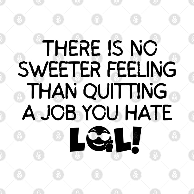 There's no sweeter feeling than quitting a job you hate by mksjr