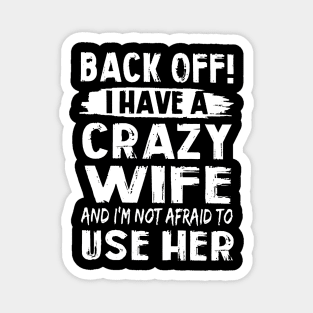 Back Off I Have A Crazy Wife And I'm Not Afraid To Use Her Magnet