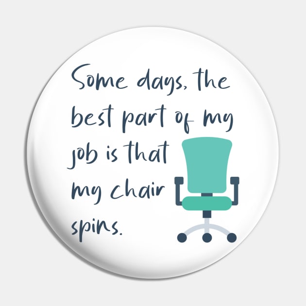 Some Days The Best Part Of My Job Is That My Chair Spins Pin by KayBee Gift Shop