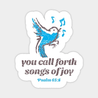 Songs of joy - Psalm 65:8 Magnet