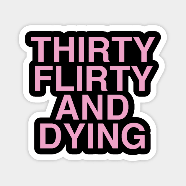 Thirty Flirty And Dying PINK ON BLACK Magnet by DopeShirts4Sale