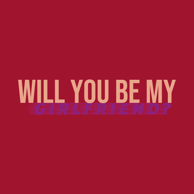 Will You Be My Girlfriend T-shirt by Your dream shirt