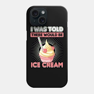 I was told there would be Ice Cream Phone Case