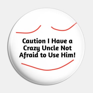 Caution I Have a Crazy Uncle Not Afraid to Use Him Pin