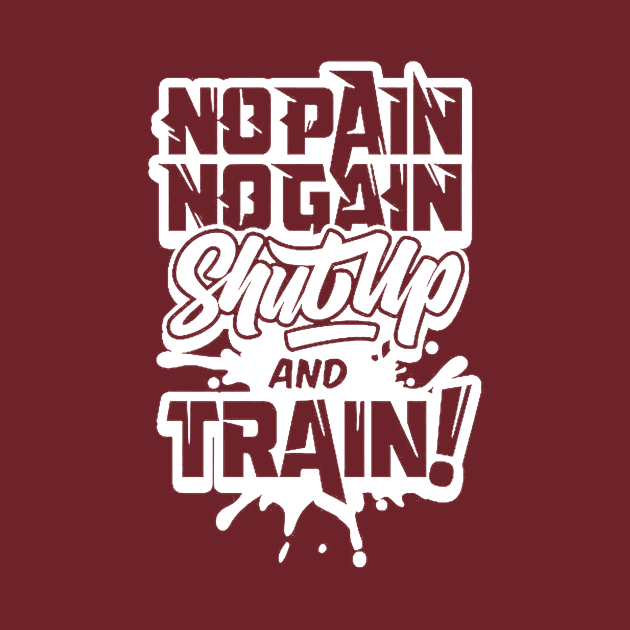 NO PAIN NO GAIN SHUTUP & TRAIN NOW by SobatDesign