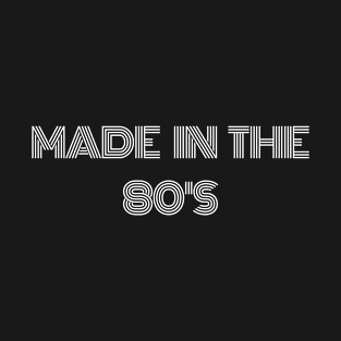 Made in the 80's. Eighties born in 1980s T-Shirt