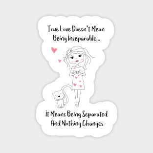 What True Love Means - True Love doesnt mean being inseparatble - It means being separated and nothing changes - Happy Valentines Day Magnet