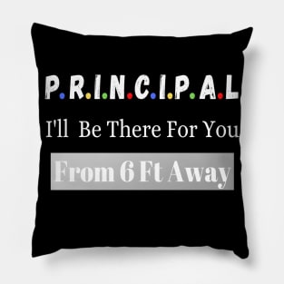 Principal I'll Be There For You From 6 Ft Away Pillow