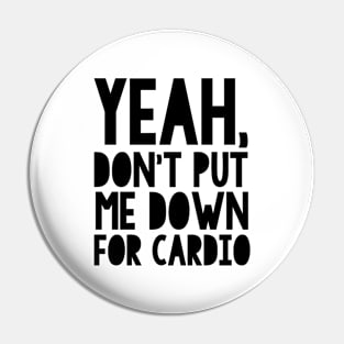 Yeah Don't Put Me Down For Cardio Pin