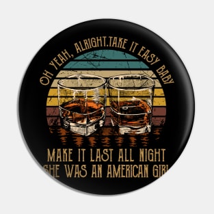 Oh Yeah, Alright. Take It Easy Baby Make It Last All Night She Was An American Girl Quotes Whiskey Cups Pin