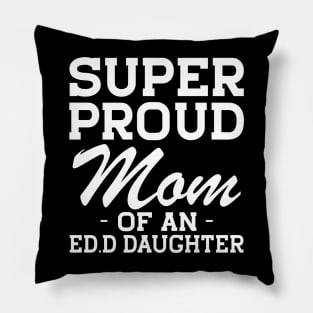 Ed.D Mom - Super Proud mom of an Ed.D Daughter w Pillow