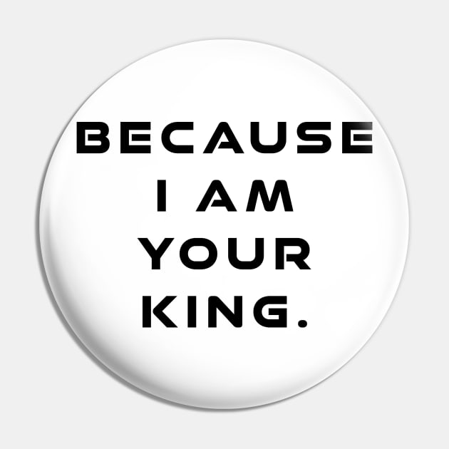 Because I Am Your King King Pin TeePublic