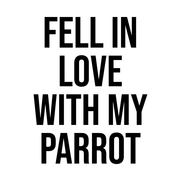 Fell in love with my parrot lovers quotes phrases by Relaxing Art Shop