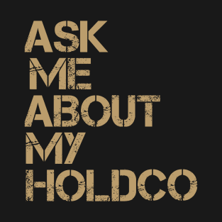 Ask Me About My HOLDCO T-Shirt