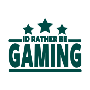 GAMER - I'D RATHER BE GAMING T-Shirt